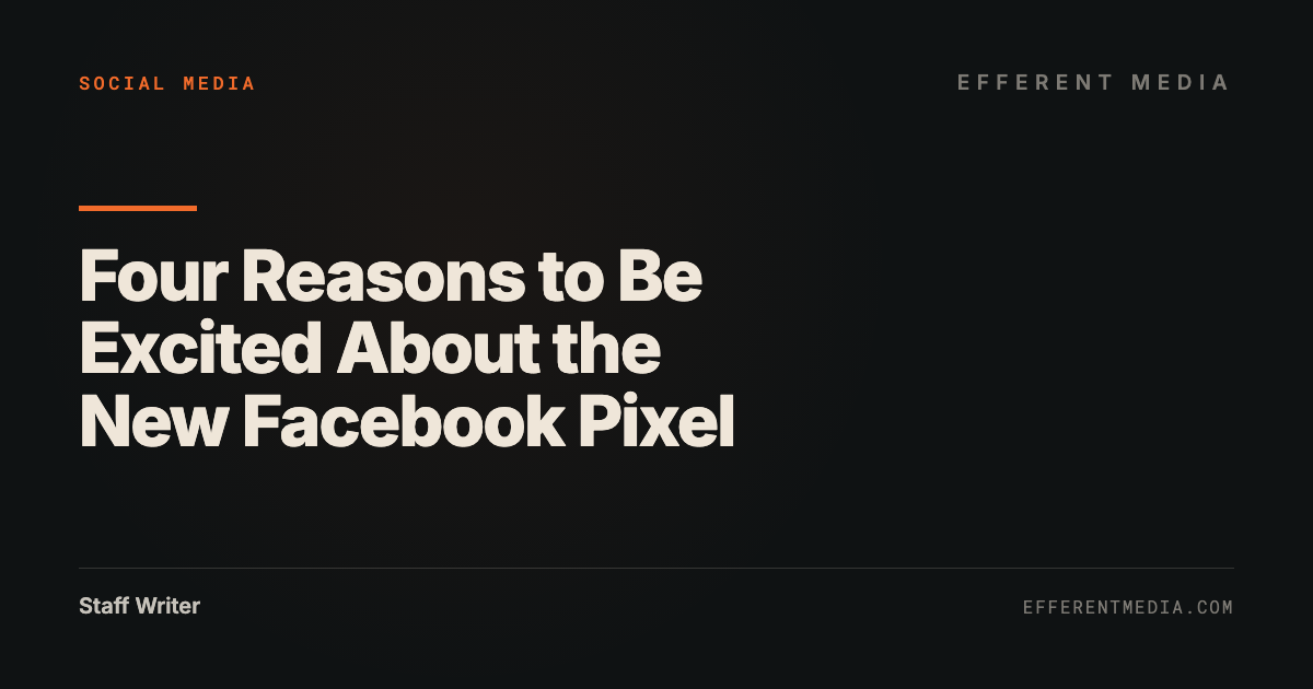 Four Reasons to Be Excited About the New Facebook Pixel