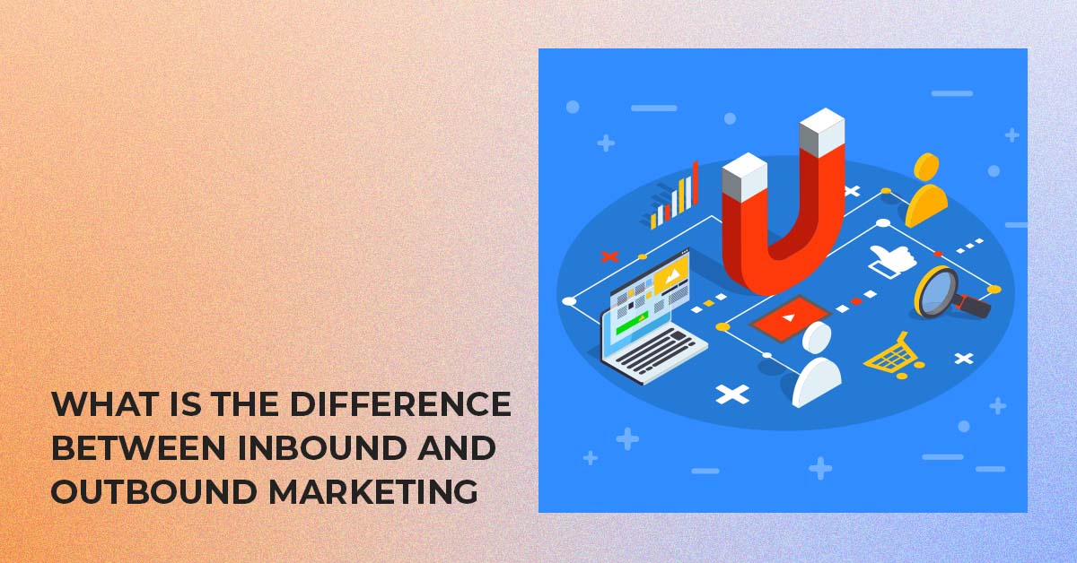 What is the difference between inbound and outbound marketing