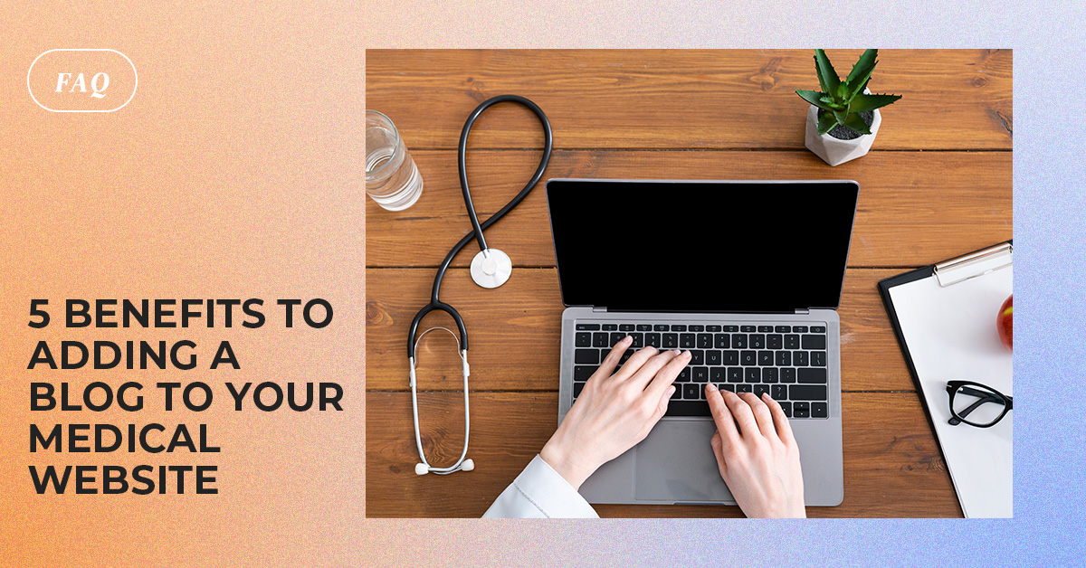5 Benefits to adding a blog to your medical website